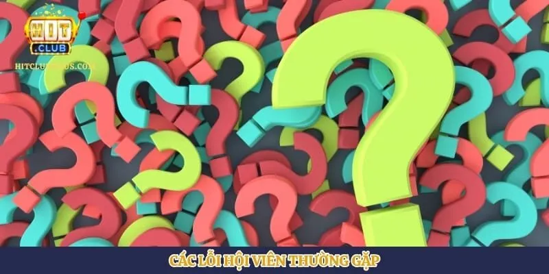 Đăng Ký Hitclub | Hình số 4 Các lỗi hội viên thường gặp