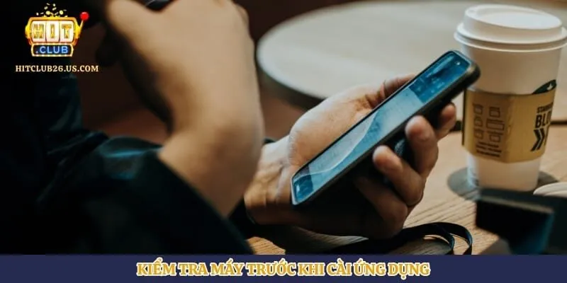 Tải App Hitclub | Hình số 4 Kiểm tra máy trước khi cài ứng dụng